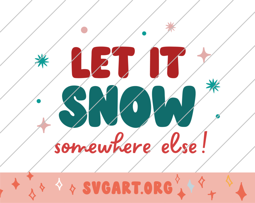 Let it Snow Somewhere Else SVG