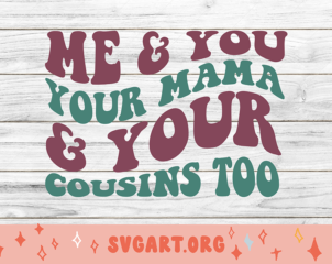 Me and You Your Mama and Your Cousin Too SVG - Free Me and You Your Mama and Your Cousin Too SVG